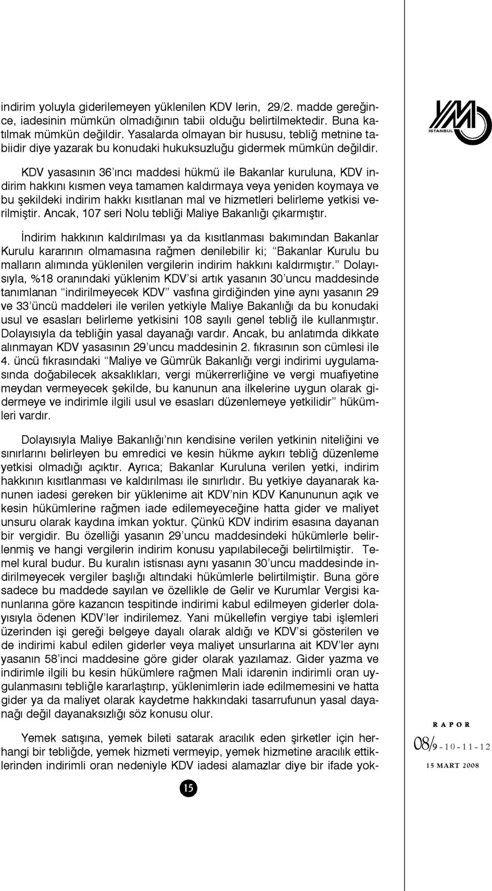 KDV yasasının 36 ıncı maddesi hükmü ile Bakanlar kuruluna, KDV indirim hakkını kısmen veya tamamen kaldırmaya veya yeniden koymaya ve bu şekildeki indirim hakkı kısıtlanan mal ve hizmetleri belirleme