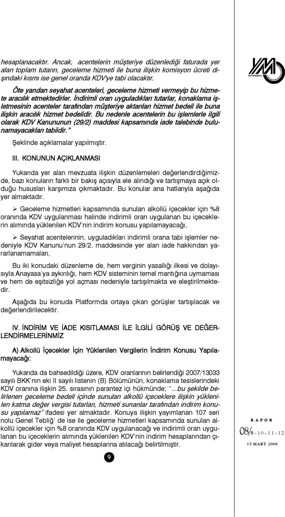 İndirimli oran uyguladıkları tutarlar, konaklama işletmesinin acenteler tarafından müşteriye aktarılan hizmet bedeli ile buna ilişkin aracılık hizmet bedelidir.