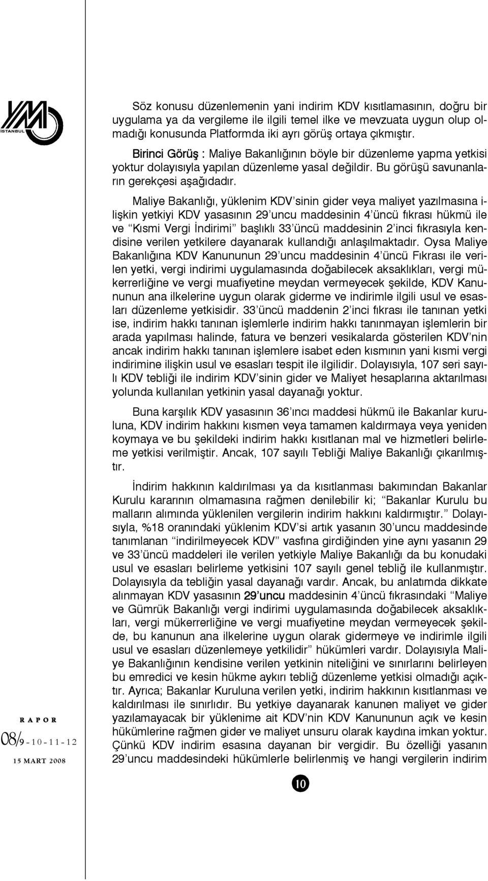 Maliye Bakanlığı, yüklenim KDV sinin gider veya maliyet yazılmasına i- lişkin yetkiyi KDV yasasının 29 uncu maddesinin 4 üncü fıkrası hükmü ile ve Kısmi Vergi İndirimi başlıklı 33 üncü maddesinin 2