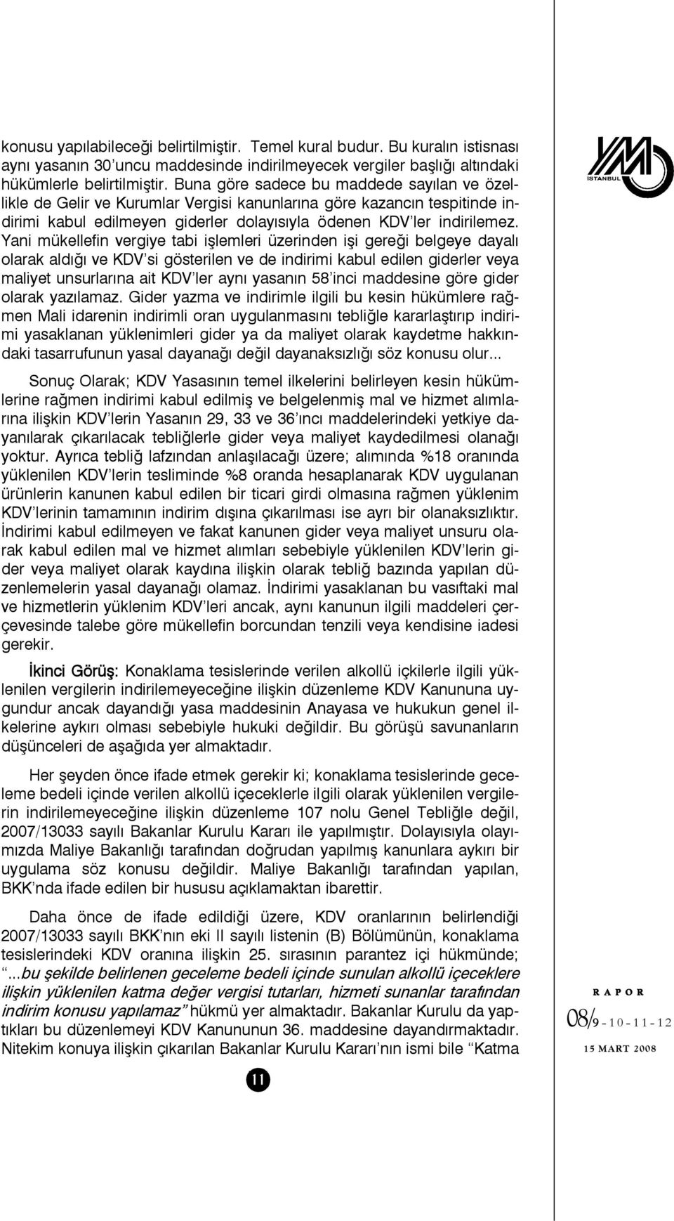 Yani mükellefin vergiye tabi işlemleri üzerinden işi gereği belgeye dayalı olarak aldığı ve KDV si gösterilen ve de indirimi kabul edilen giderler veya maliyet unsurlarına ait KDV ler aynı yasanın 58