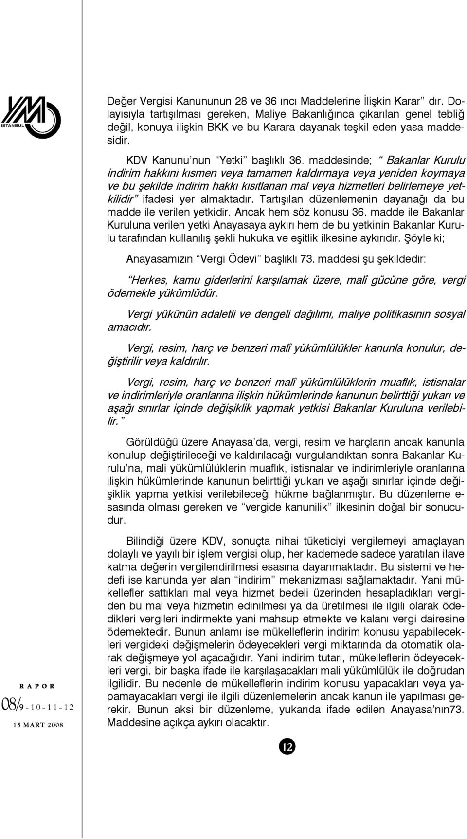 maddesinde; Bakanlar Kurulu indirim hakkını kısmen veya tamamen kaldırmaya veya yeniden koymaya ve bu şekilde indirim hakkı kısıtlanan mal veya hizmetleri belirlemeye yetkilidir ifadesi yer