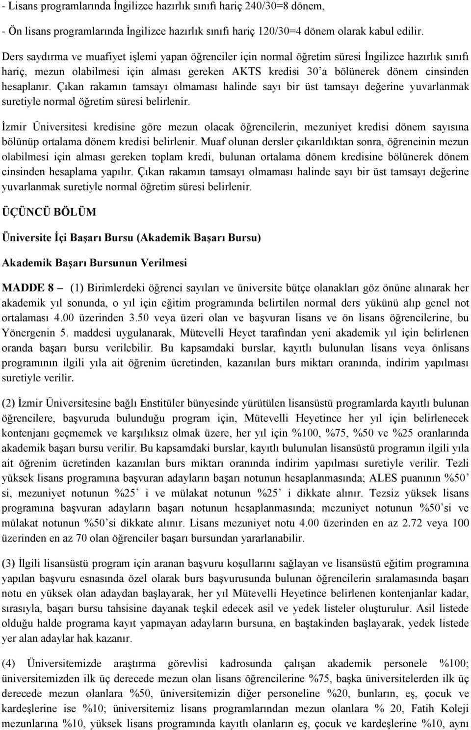 hesaplanır. Çıkan rakamın tamsayı olmaması halinde sayı bir üst tamsayı değerine yuvarlanmak suretiyle normal öğretim süresi belirlenir.