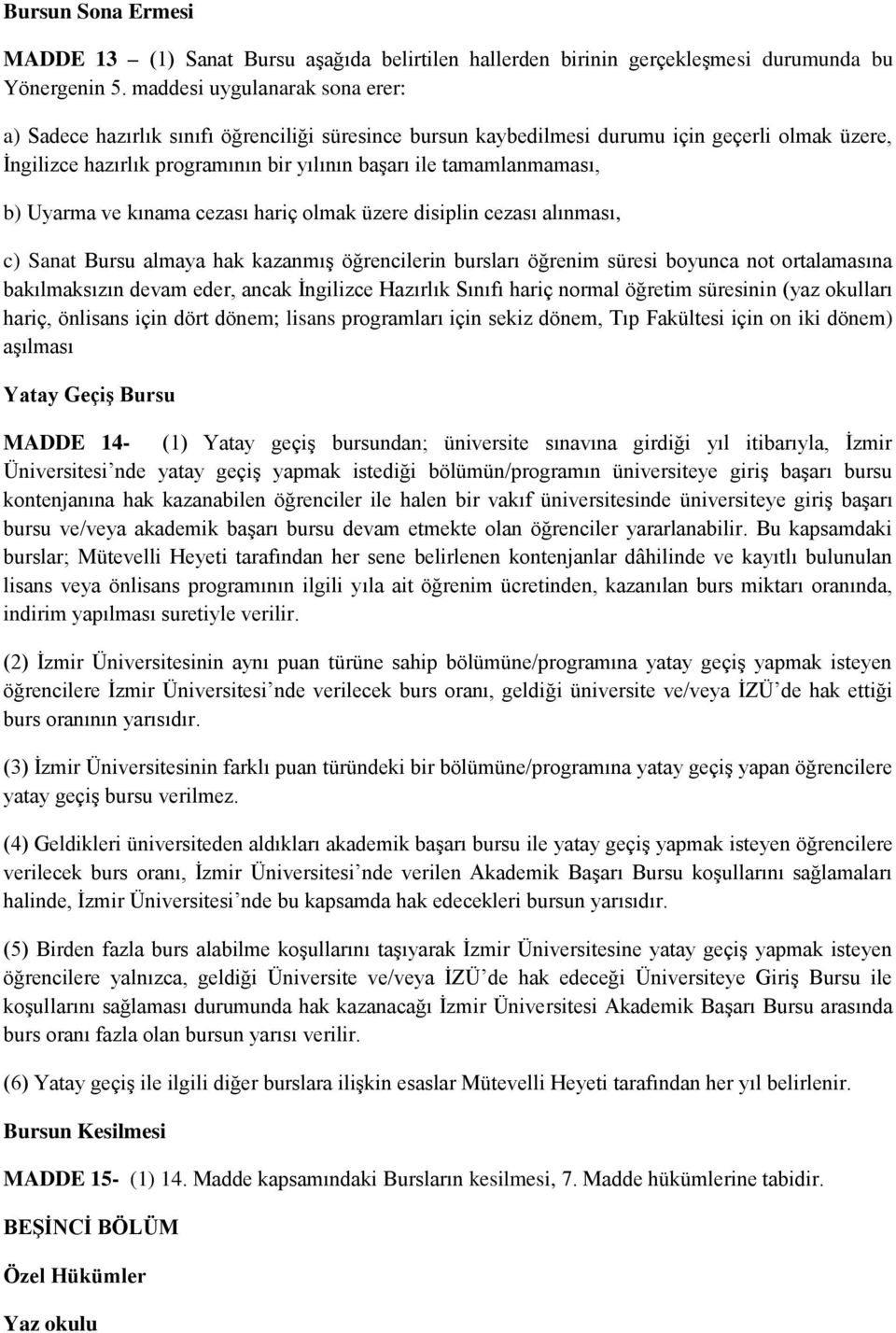 tamamlanmaması, b) Uyarma ve kınama cezası hariç olmak üzere disiplin cezası alınması, c) Sanat Bursu almaya hak kazanmış öğrencilerin bursları öğrenim süresi boyunca not ortalamasına bakılmaksızın