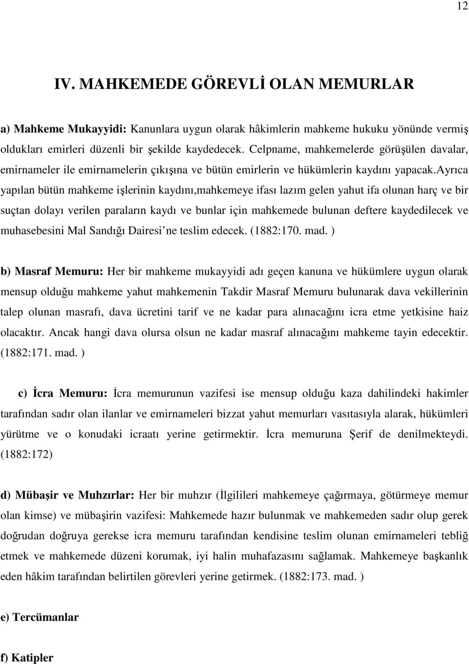 ayrıca yapılan bütün mahkeme işlerinin kaydını,mahkemeye ifası lazım gelen yahut ifa olunan harç ve bir suçtan dolayı verilen paraların kaydı ve bunlar için mahkemede bulunan deftere kaydedilecek ve