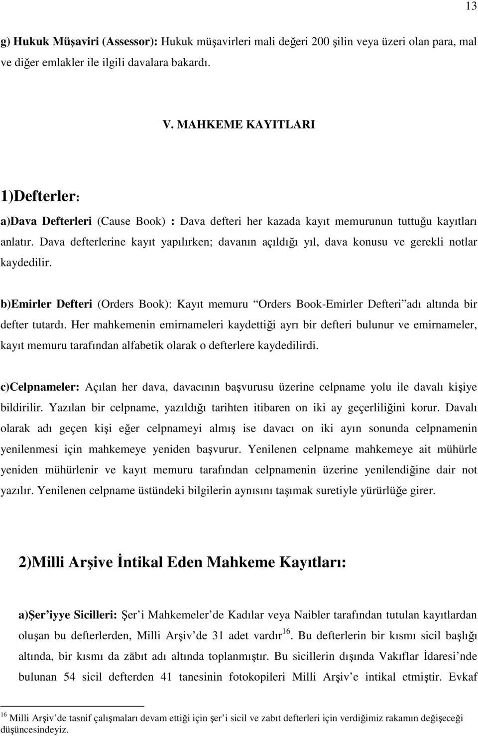 Dava defterlerine kayıt yapılırken; davanın açıldığı yıl, dava konusu ve gerekli notlar kaydedilir.