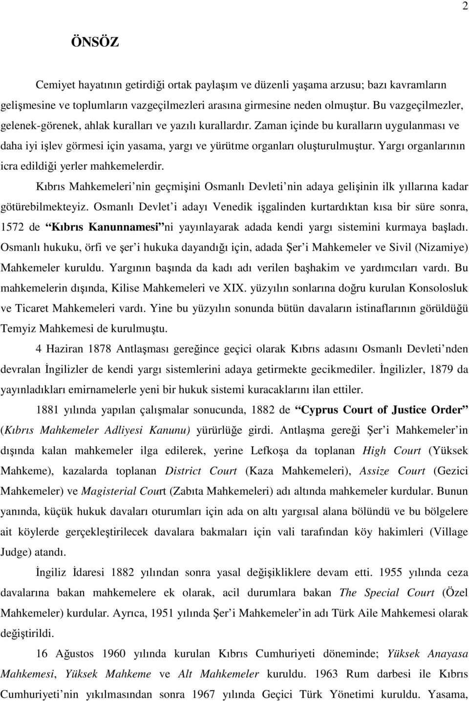 Yargı organlarının icra edildiği yerler mahkemelerdir. Kıbrıs Mahkemeleri nin geçmişini Osmanlı Devleti nin adaya gelişinin ilk yıllarına kadar götürebilmekteyiz.