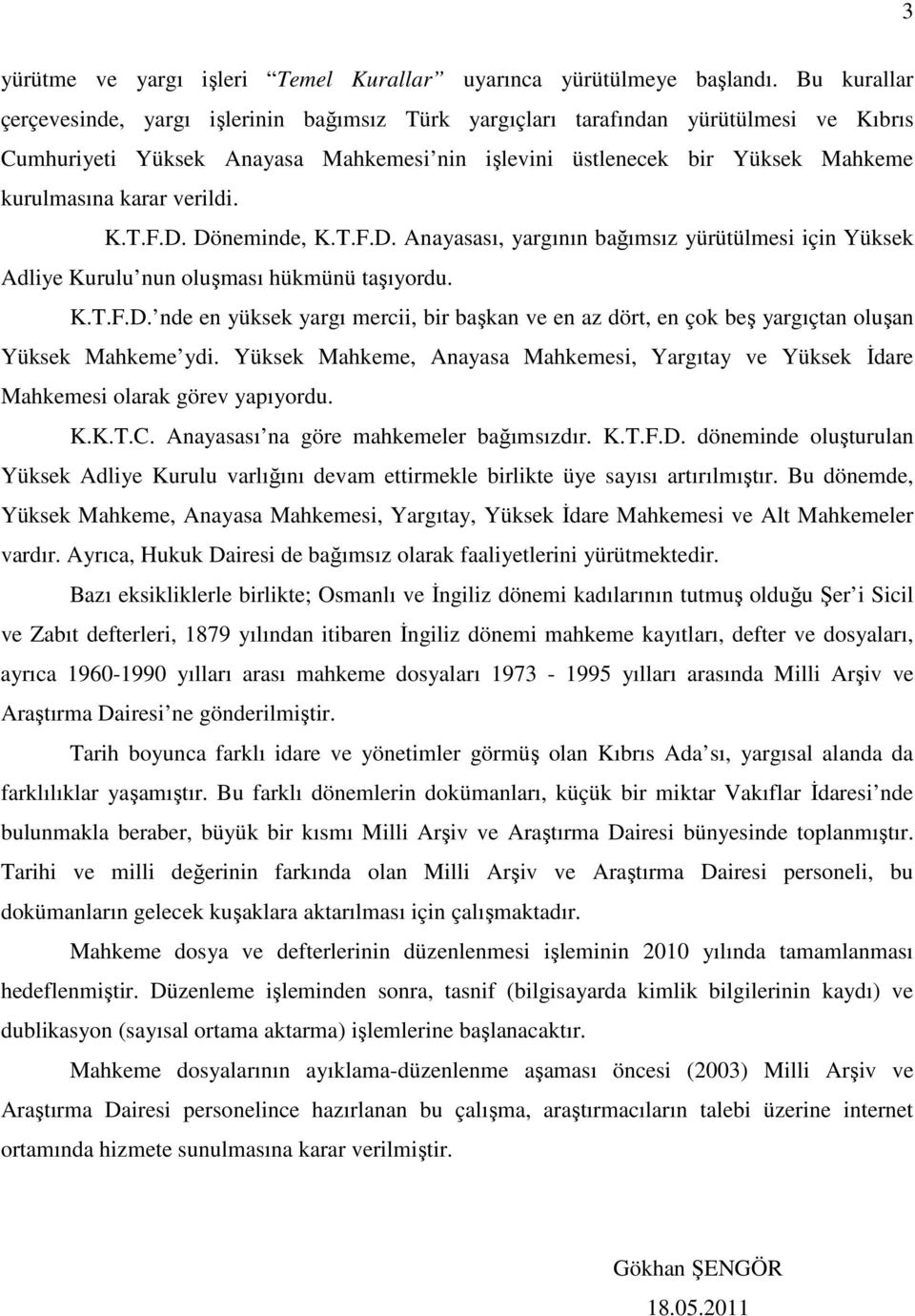 verildi. K.T.F.D. Döneminde, K.T.F.D. Anayasası, yargının bağımsız yürütülmesi için Yüksek Adliye Kurulu nun oluşması hükmünü taşıyordu. K.T.F.D. nde en yüksek yargı mercii, bir başkan ve en az dört, en çok beş yargıçtan oluşan Yüksek Mahkeme ydi.