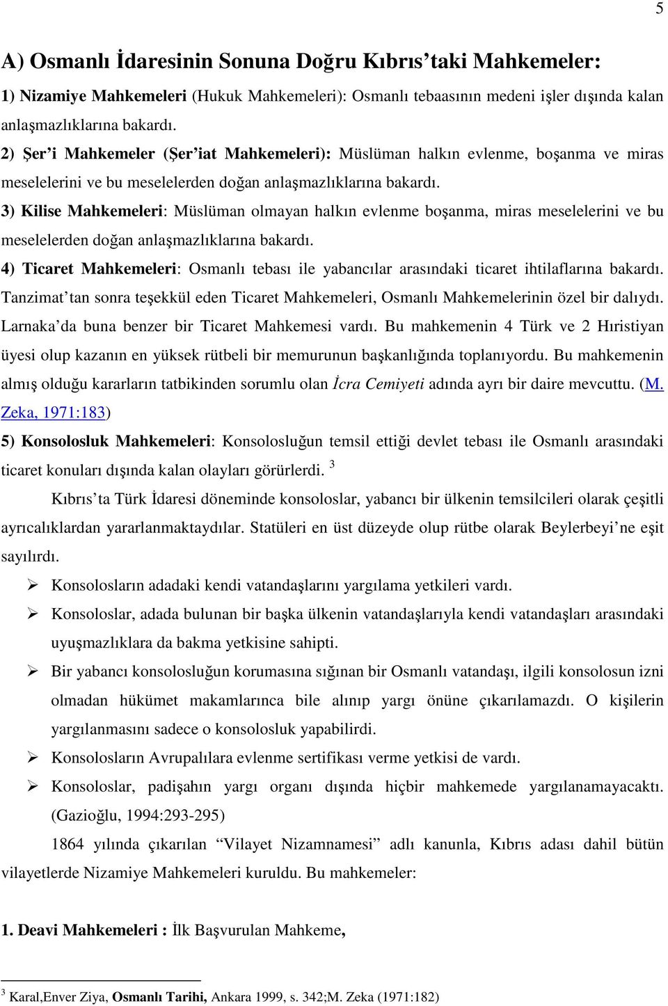 3) Kilise Mahkemeleri: Müslüman olmayan halkın evlenme boşanma, miras meselelerini ve bu meselelerden doğan anlaşmazlıklarına bakardı.