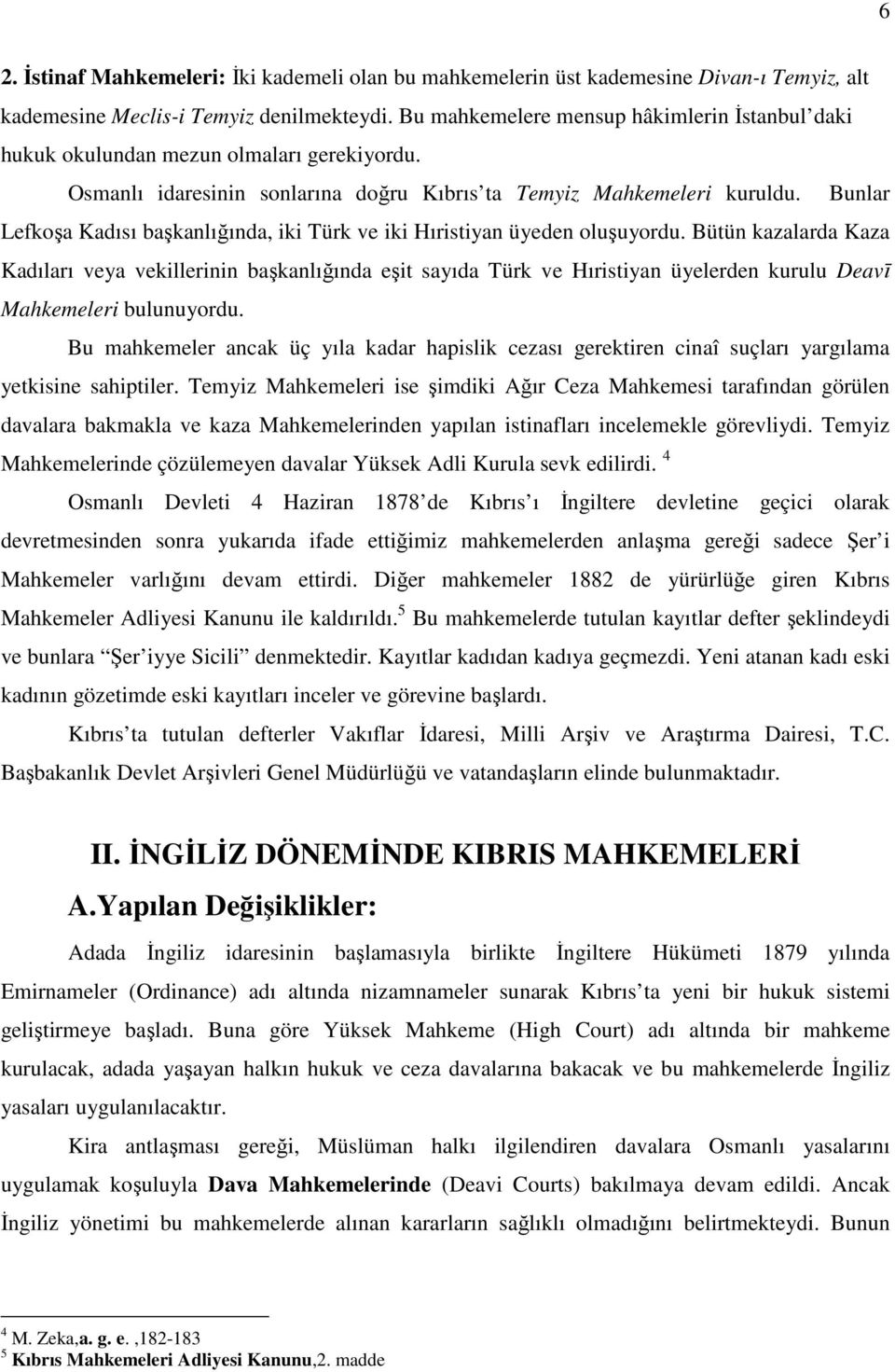 Bunlar Lefkoşa Kadısı başkanlığında, iki Türk ve iki Hıristiyan üyeden oluşuyordu.