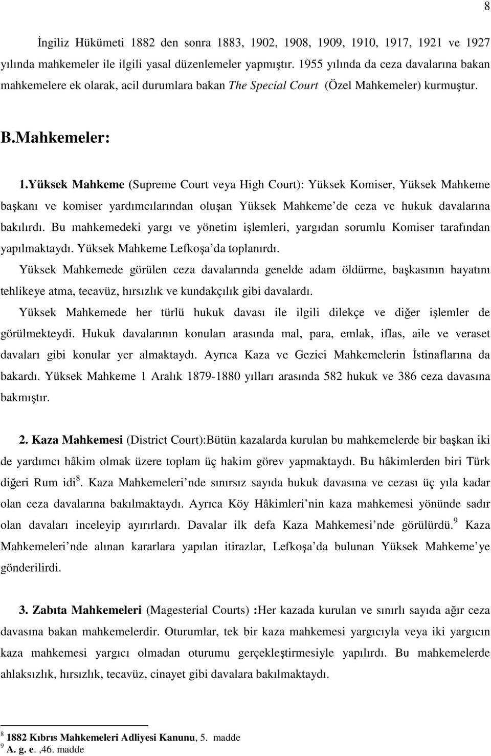 Yüksek Mahkeme (Supreme Court veya High Court): Yüksek Komiser, Yüksek Mahkeme başkanı ve komiser yardımcılarından oluşan Yüksek Mahkeme de ceza ve hukuk davalarına bakılırdı.