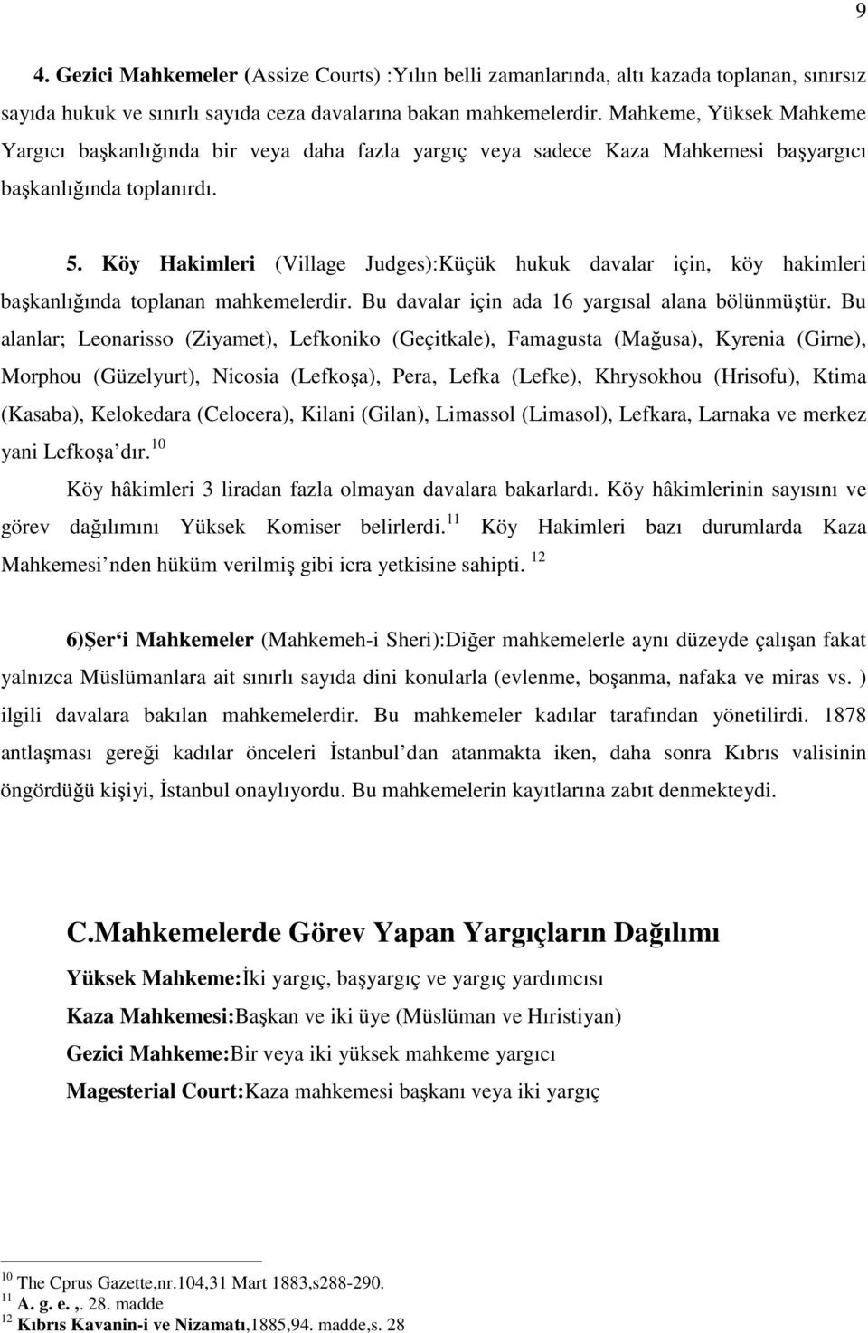 Köy Hakimleri (Village Judges):Küçük hukuk davalar için, köy hakimleri başkanlığında toplanan mahkemelerdir. Bu davalar için ada 16 yargısal alana bölünmüştür.