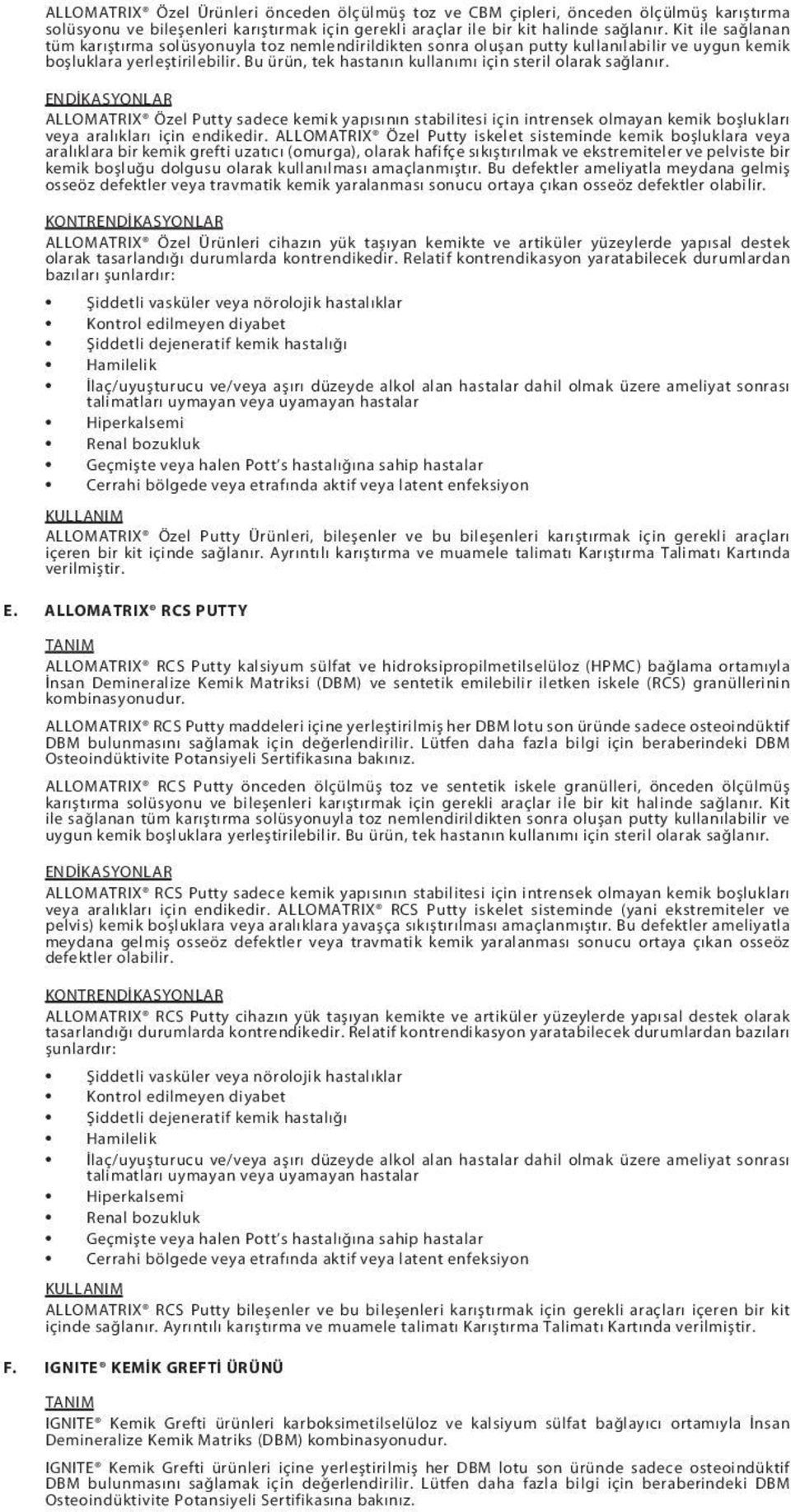 Bu ürün, tek hastanın kullanımı için steril olarak sağlanır. ALLOMATRIX Özel Putty sadece kemik yapısının stabilitesi için intrensek olmayan kemik boşlukları veya aralıkları için endikedir.