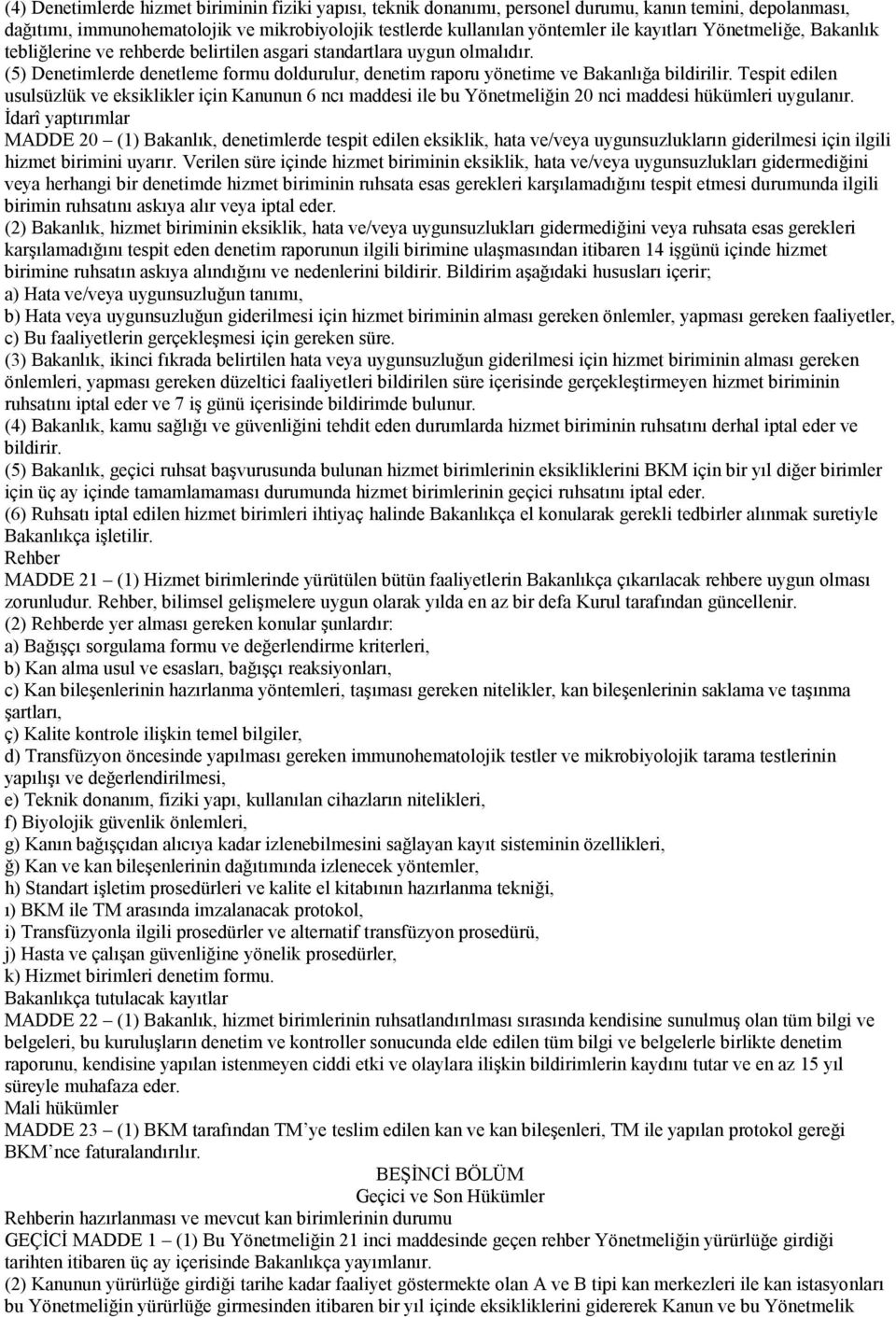 Tespit edilen usulsüzlük ve eksiklikler için Kanunun 6 ncı maddesi ile bu Yönetmeliğin 20 nci maddesi hükümleri uygulanır.