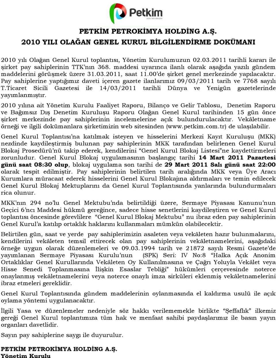 00 de şirket genel merkezinde yapılacaktır. Pay sahiplerine yaptığımız daveti içeren gazete ilanlarımız 09/03/2011 tarih ve 7768 sayılı T.