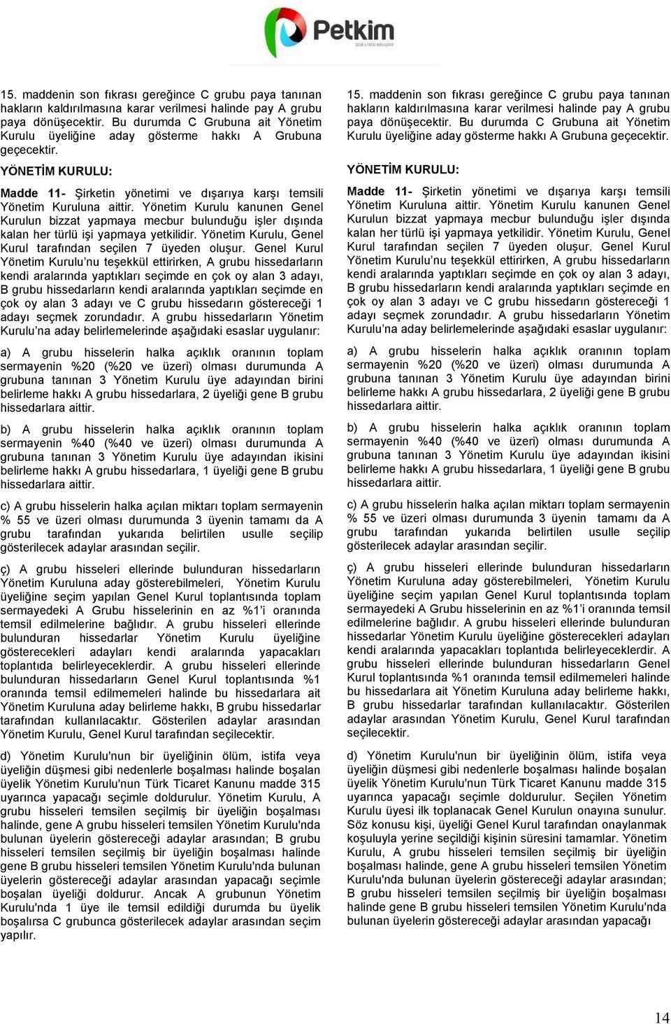 Yönetim Kurulu kanunen Genel Kurulun bizzat yapmaya mecbur bulunduğu işler dışında kalan her türlü işi yapmaya yetkilidir. Yönetim Kurulu, Genel Kurul tarafından seçilen 7 üyeden oluşur.