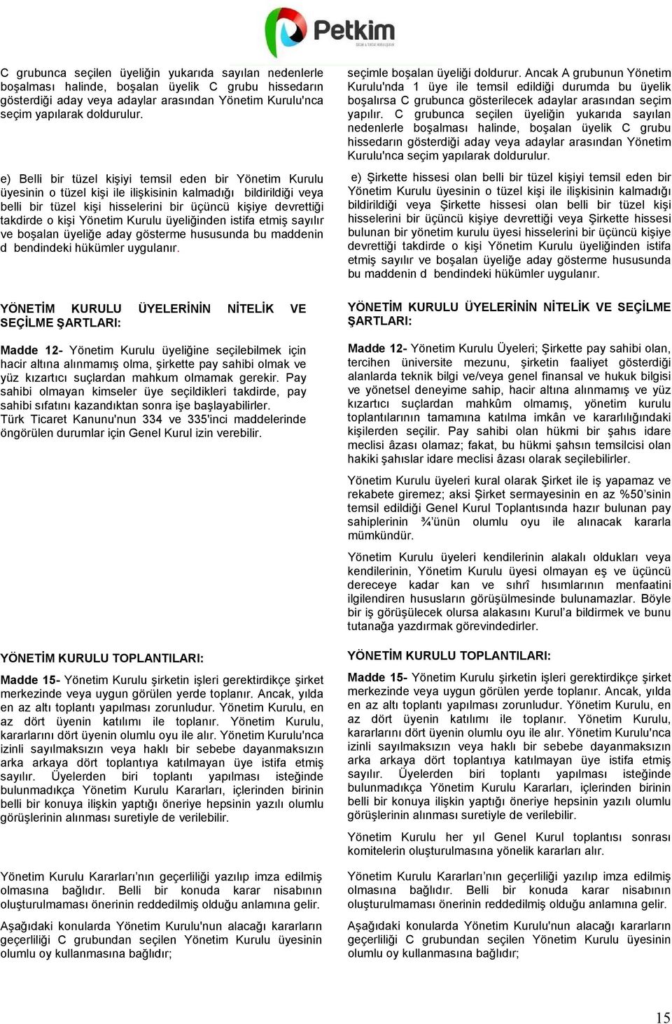 kişi Yönetim Kurulu üyeliğinden istifa etmiş sayılır ve boşalan üyeliğe aday gösterme hususunda bu maddenin d bendindeki hükümler uygulanır.