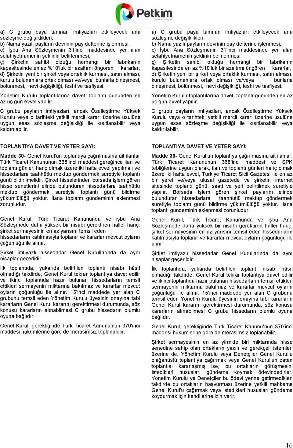 kurulu bulunanlara ortak olması ve/veya bunlarla birleşmesi, bölünmesi, nevi değişikliği, feshi ve tasfiyesi. Yönetim Kurulu toplantılarına davet, toplantı gününden en az üç gün evvel yapılır.