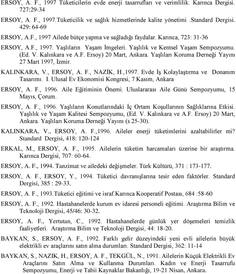 YaĢlıları Koruma Derneği Yayını 27 Mart 1997, Ġzmir. KALINKARA, V., ERSOY, A. F., NAZĠK, H.,1997. Evde ĠĢ KolaylaĢtırma ve Donanım Tasarımı. I. Ulusal Ev Ekonomisi Kongresi, 7 Kasım, Ankara ERSOY, A.