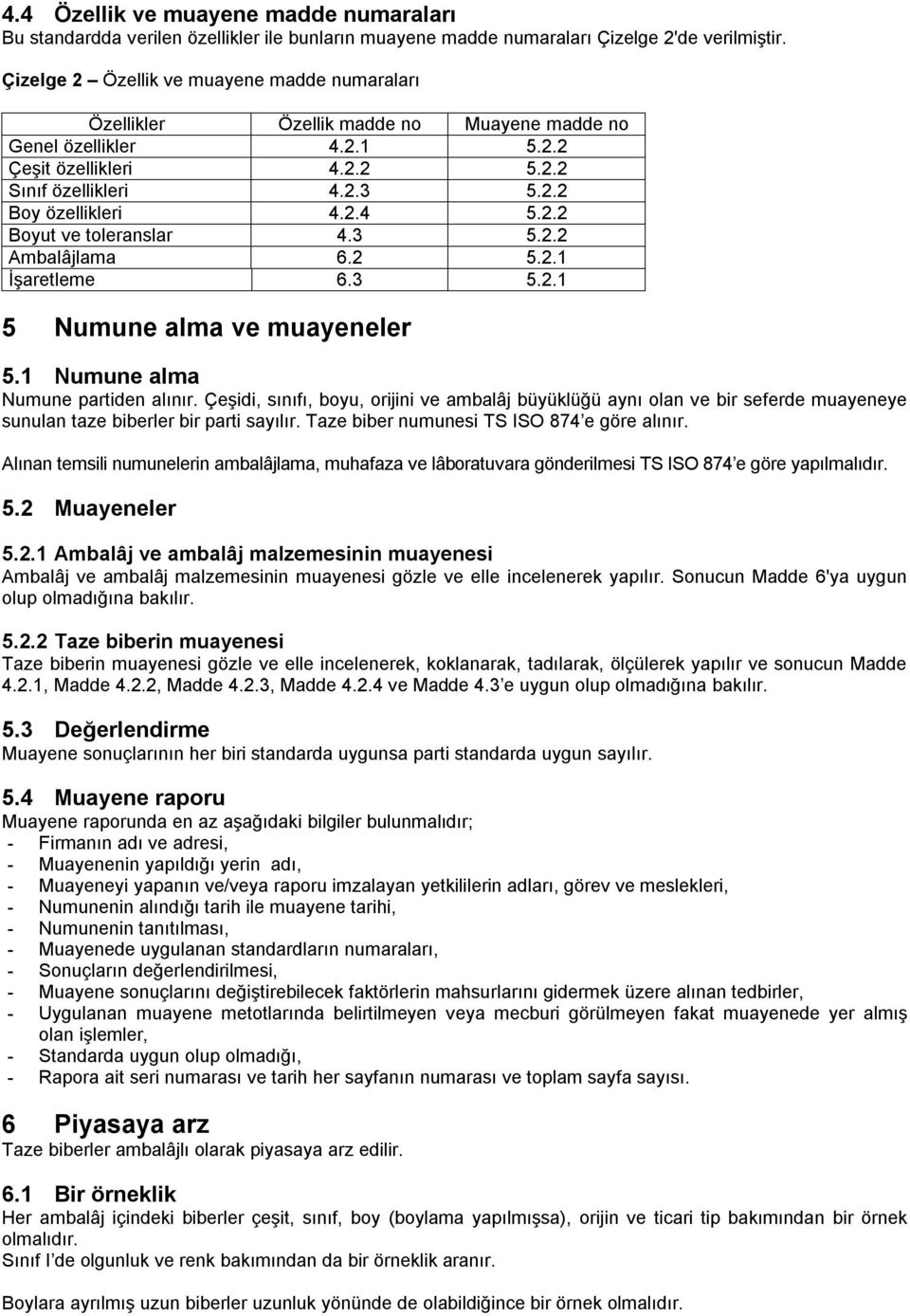 2.2 Boyut ve toleranslar 4.3 5.2.2 Ambalâjlama 6.2 5.2.1 İşaretleme 6.3 5.2.1 5 Numune alma ve muayeneler 5.1 Numune alma Numune partiden alınır.