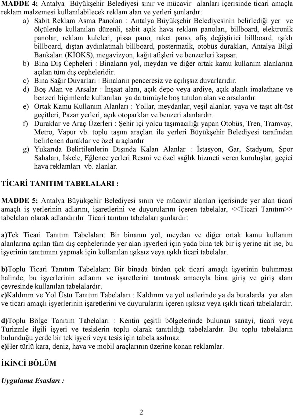 billboard, ışıklı billboard, dıştan aydınlatmalı billboard, postermatik, otobüs durakları, Antalya Bilgi Bankaları (KİOKS), megavizyon, kağıt afişleri ve benzerleri kapsar.