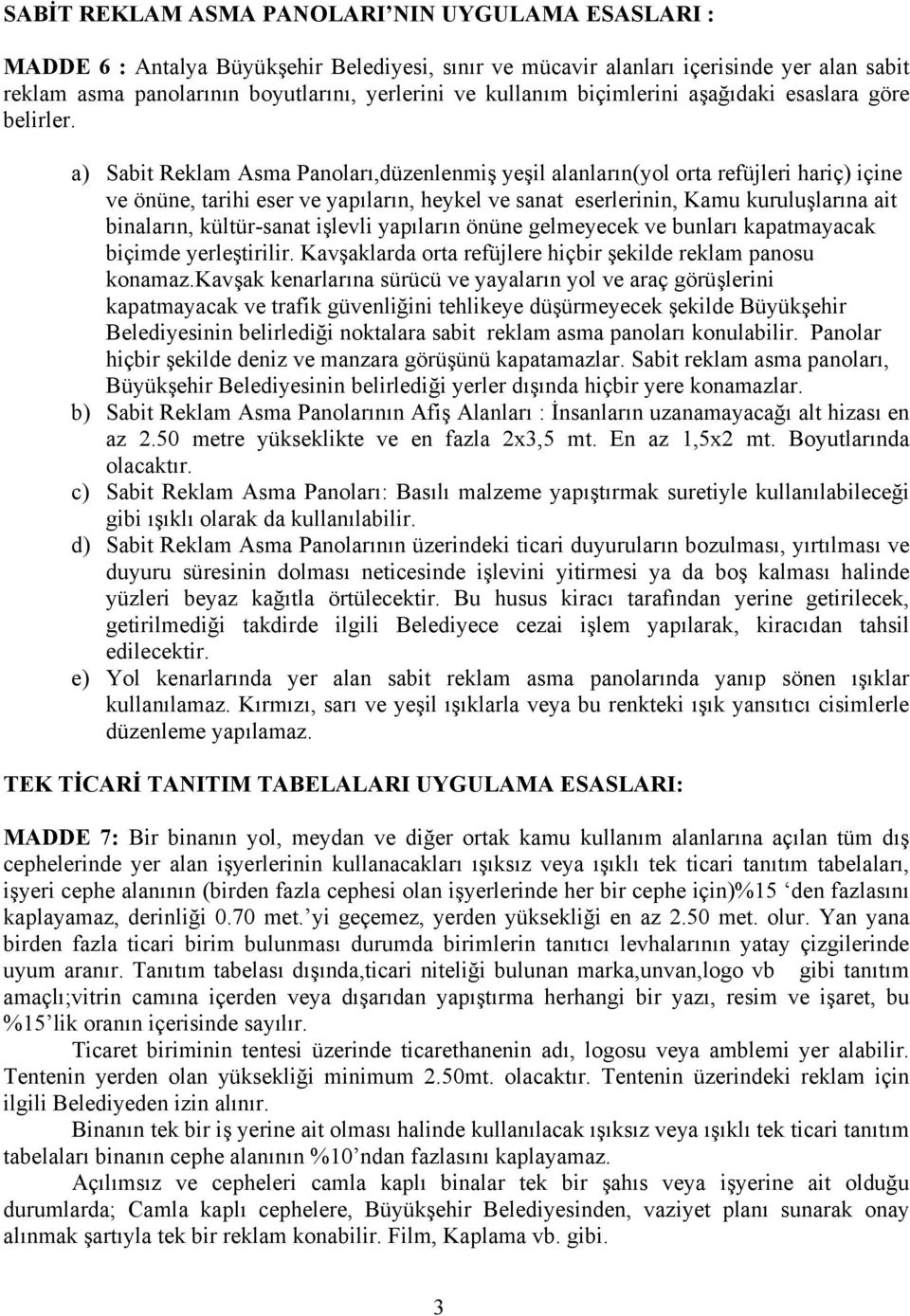 a) Sabit Reklam Asma Panoları,düzenlenmiş yeşil alanların(yol orta refüjleri hariç) içine ve önüne, tarihi eser ve yapıların, heykel ve sanat eserlerinin, Kamu kuruluşlarına ait binaların,