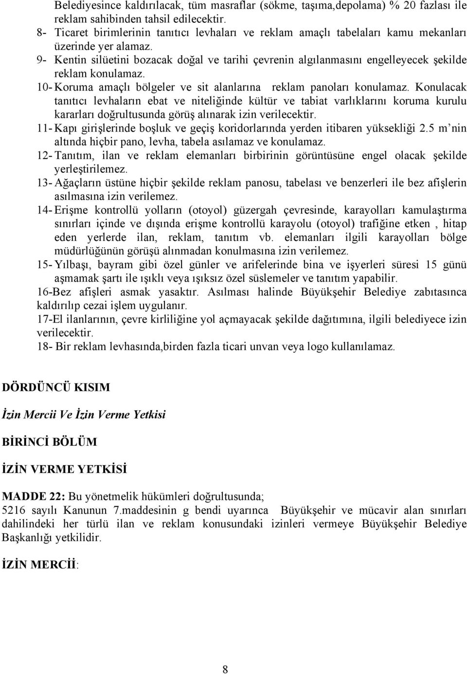 9- Kentin silüetini bozacak doğal ve tarihi çevrenin algılanmasını engelleyecek şekilde reklam konulamaz. 10- Koruma amaçlı bölgeler ve sit alanlarına reklam panoları konulamaz.