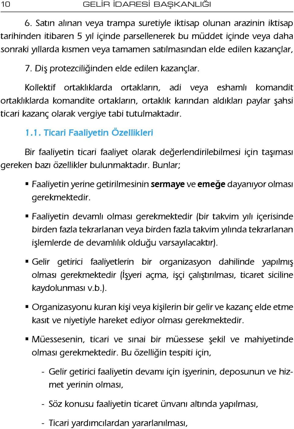 Kollektif ortaklıklarda ortakların, adi veya eshamlı komandit ortaklıklarda komandite ortakların, ortaklık karından aldıkları paylar şahsi ticari kazanç olarak vergiye tabi tutulmaktadır. 1.