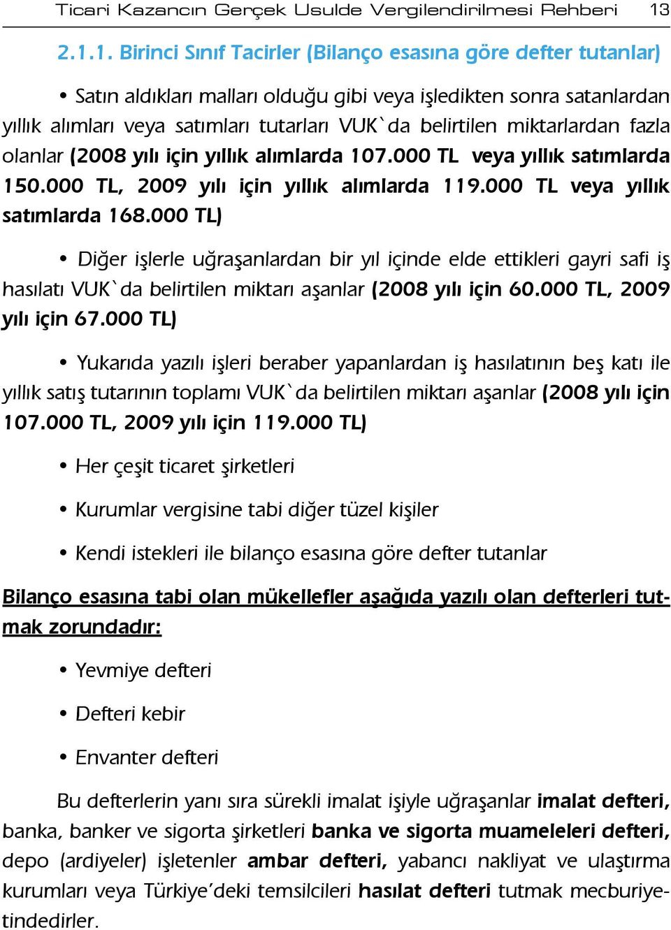 miktarlardan fazla olanlar (2008 yılı için yıllık alımlarda 107.000 TL veya yıllık satımlarda 150.000 TL, 2009 yılı için yıllık alımlarda 119.000 TL veya yıllık satımlarda 168.