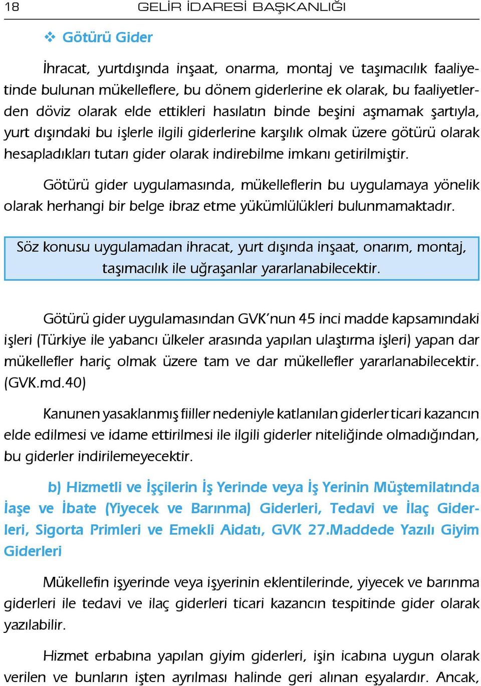 Götürü gider uygulamasında, mükelleflerin bu uygulamaya yönelik olarak herhangi bir belge ibraz etme yükümlülükleri bulunmamaktadır.