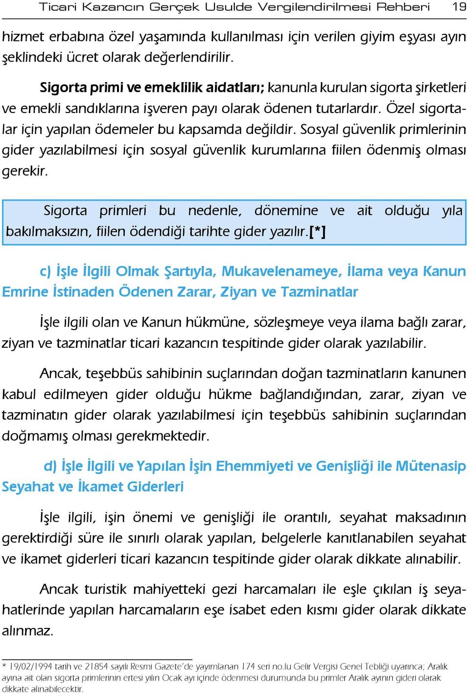 Sosyal güvenlik primlerinin gider yazılabilmesi için sosyal güvenlik kurumlarına fiilen ödenmiş olması gerekir.