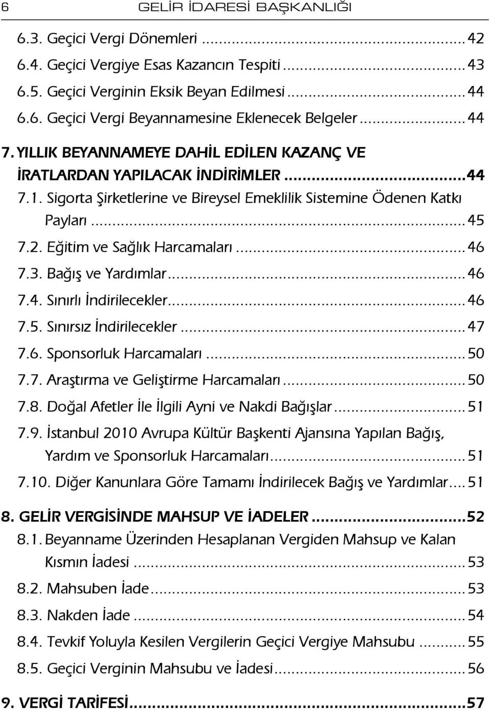 ..46 7.3. Bağış ve Yardımlar...46 7.4. Sınırlı İndirilecekler...46 7.5. Sınırsız İndirilecekler...47 7.6. Sponsorluk Harcamaları...50 7.7. Araştırma ve Geliştirme Harcamaları...50 7.8.