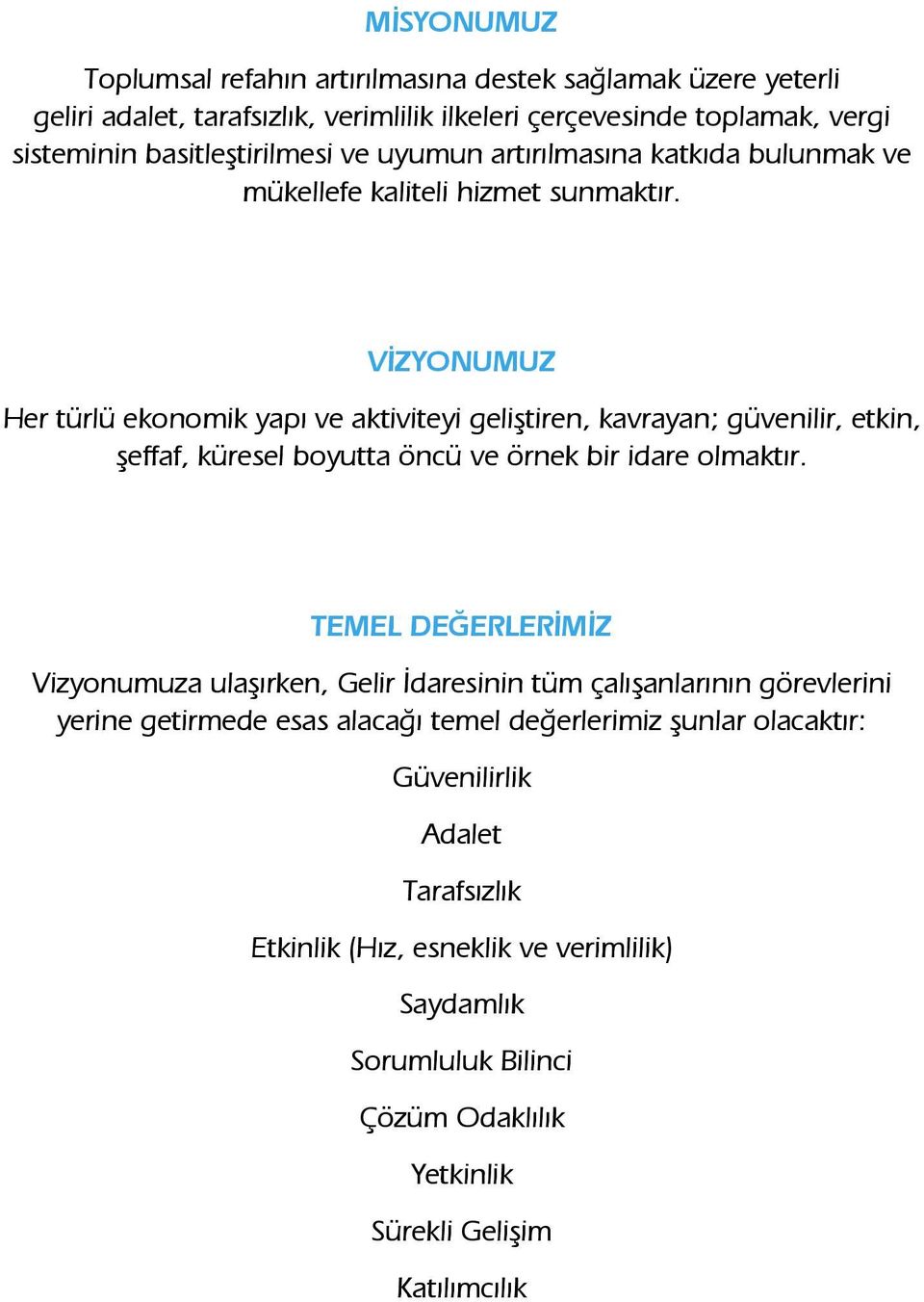 VİZYONUMUZ Her türlü ekonomik yapı ve aktiviteyi geliştiren, kavrayan; güvenilir, etkin, şeffaf, küresel boyutta öncü ve örnek bir idare olmaktır.