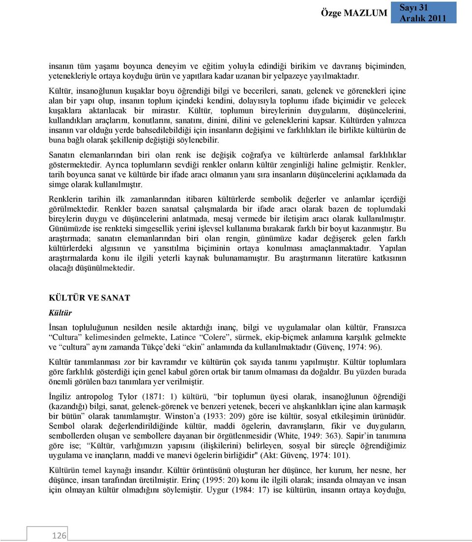 Kültür, insanoğlunun kuşaklar boyu öğrendiği bilgi ve becerileri, sanatı, gelenek ve görenekleri içine alan bir yapı olup, insanın toplum içindeki kendini, dolayısıyla toplumu ifade biçimidir ve