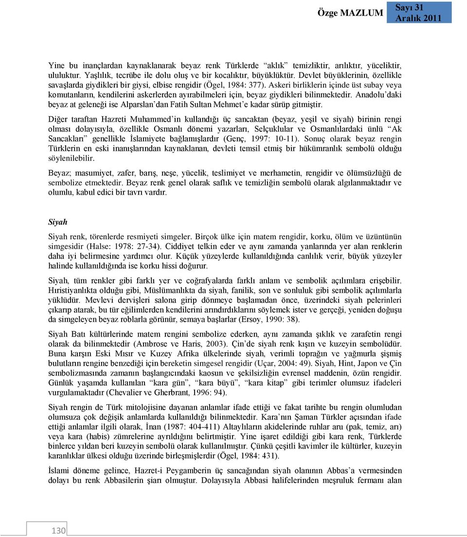 Askeri birliklerin içinde üst subay veya komutanların, kendilerini askerlerden ayırabilmeleri için, beyaz giydikleri bilinmektedir.