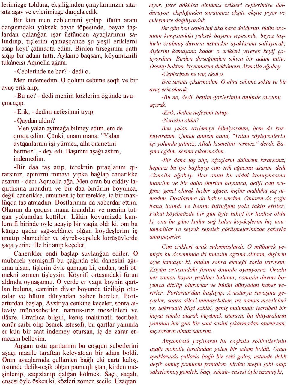 edim. Birden tirsegimni qattı sıqıp bir adam tuttı. Aylanıp baqsam, köyümiznifi tükâncısı Aqmolla ağam. - Ceblerinde ne bar? - dedi o. Men indemedim.