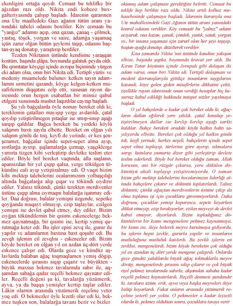 Köy cemaatı bu "yanğız" adamnı açıp, ona qazan, çanaq - çölmek, yastıq, töşek, yorgan ve saire, adamğa yaşamaq içün zarur olğan bütün şeylerni taşıp, odasını baştan-ayaq donatıp, yaraştırıp berdiler.