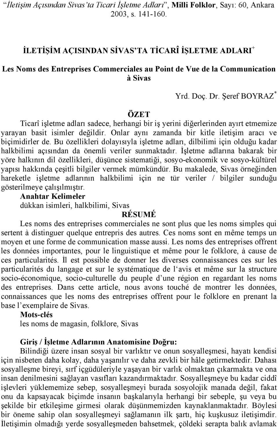 Şeref BOYRAZ * ÖZET Ticarî işletme adları sadece, herhangi bir iş yerini diğerlerinden ayırt etmemize yarayan basit isimler değildir. Onlar aynı zamanda bir kitle iletişim aracı ve biçimidirler de.