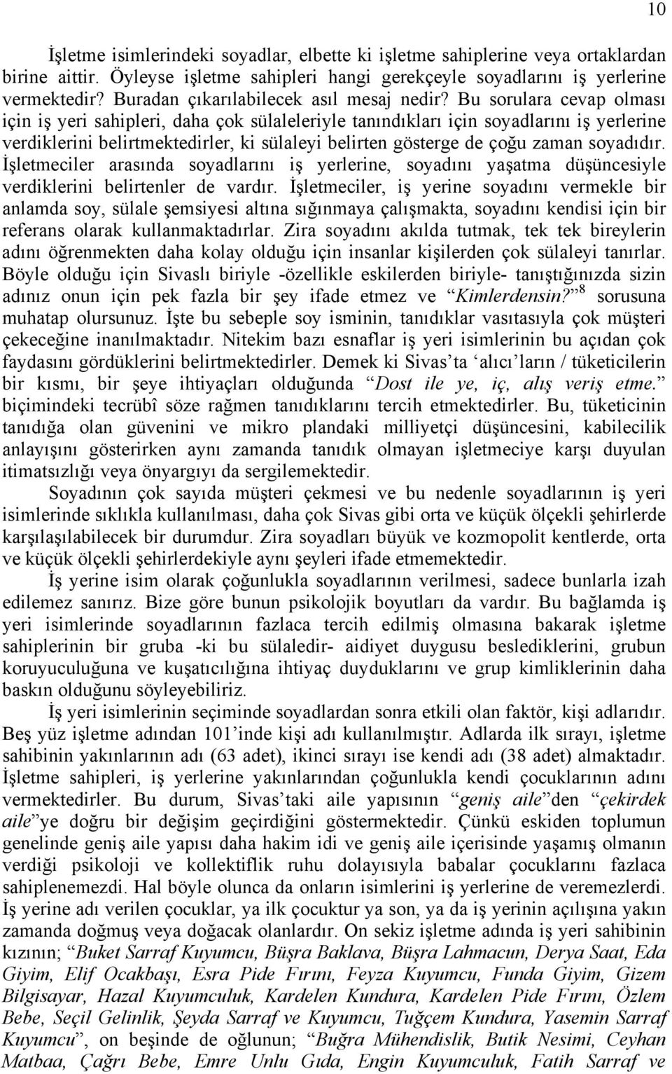 Bu sorulara cevap olması için iş yeri sahipleri, daha çok sülaleleriyle tanındıkları için soyadlarını iş yerlerine verdiklerini belirtmektedirler, ki sülaleyi belirten gösterge de çoğu zaman