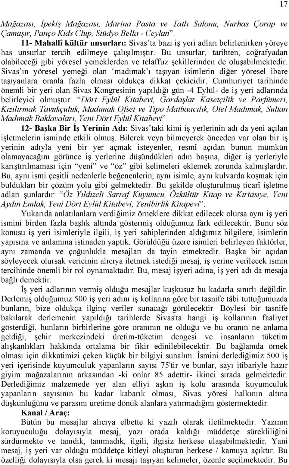 Bu unsurlar, tarihten, coğrafyadan olabileceği gibi yöresel yemeklerden ve telaffuz şekillerinden de oluşabilmektedir.