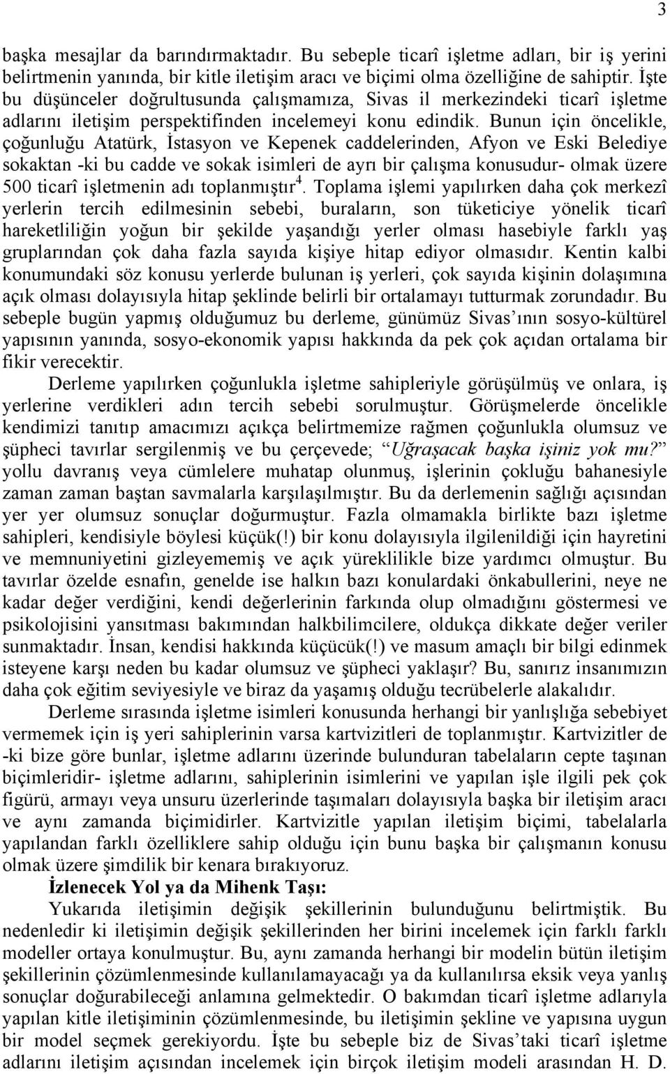 Bunun için öncelikle, çoğunluğu Atatürk, İstasyon ve Kepenek caddelerinden, Afyon ve Eski Belediye sokaktan -ki bu cadde ve sokak isimleri de ayrı bir çalışma konusudur- olmak üzere 500 ticarî