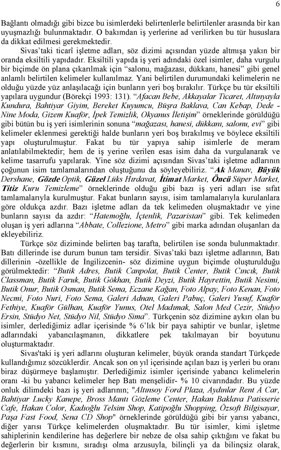 Eksiltili yapıda iş yeri adındaki özel isimler, daha vurgulu bir biçimde ön plana çıkarılmak için salonu, mağazası, dükkanı, hanesi gibi genel anlamlı belirtilen kelimeler kullanılmaz.