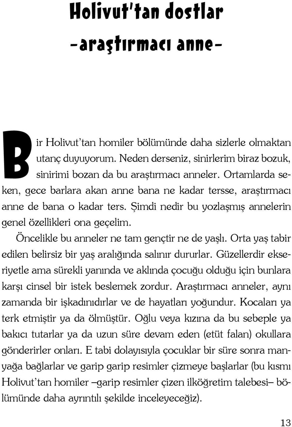 Öncelikle bu anneler ne tam gençtir ne de yaşlı. Orta yaş tabir edilen belirsiz bir yaş aralığında salınır dururlar.