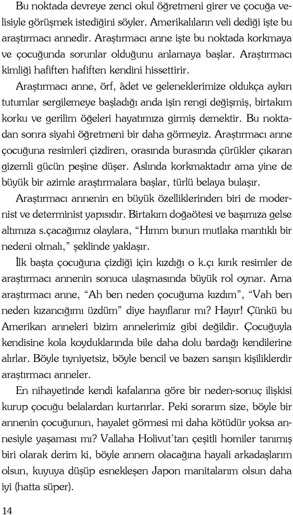 Araştırmacı anne, örf, âdet ve geleneklerimize oldukça aykırı tutumlar sergilemeye başladığı anda işin rengi değişmiş, birtakım korku ve gerilim öğeleri hayatımıza girmiş demektir.