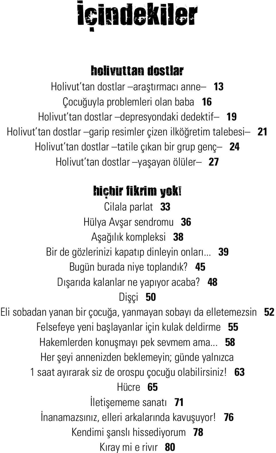 Cilala parlat 33 Hülya Avşar sendromu 36 Aşağılık kompleksi 38 Bir de gözlerinizi kapatıp dinleyin onları... 39 Bugün burada niye toplandık? 45 Dışarıda kalanlar ne yapıyor acaba?