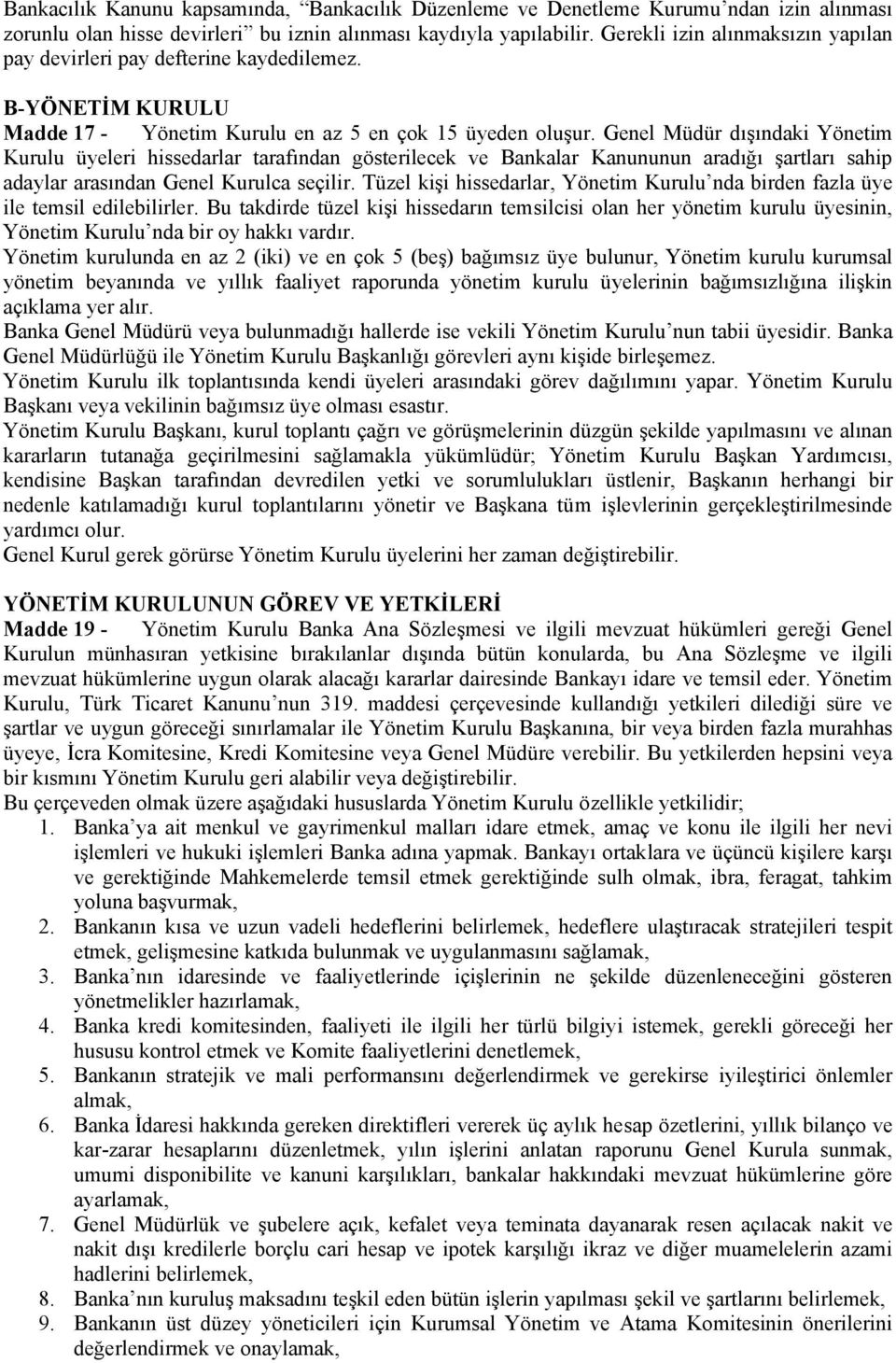 Genel Müdür dışındaki Yönetim Kurulu üyeleri hissedarlar tarafından gösterilecek ve Bankalar Kanununun aradığı şartları sahip adaylar arasından Genel Kurulca seçilir.