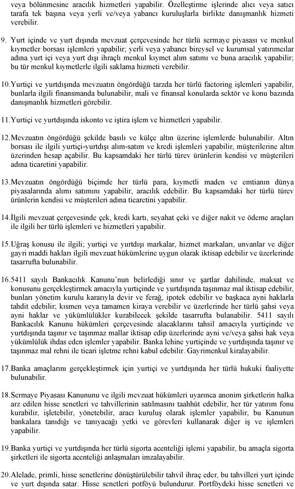 yurt dışı ihraçlı menkul kıymet alım satımı ve buna aracılık yapabilir; bu tür menkul kıymetlerle ilgili saklama hizmeti verebilir. 10.