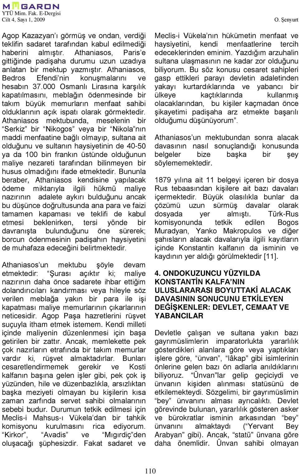 000 Osmanlı Lirasına karşılık kapatılmasını, meblağın ödenmesinde bir takım büyük memurların menfaat sahibi olduklarının açık ispatı olarak görmektedir.