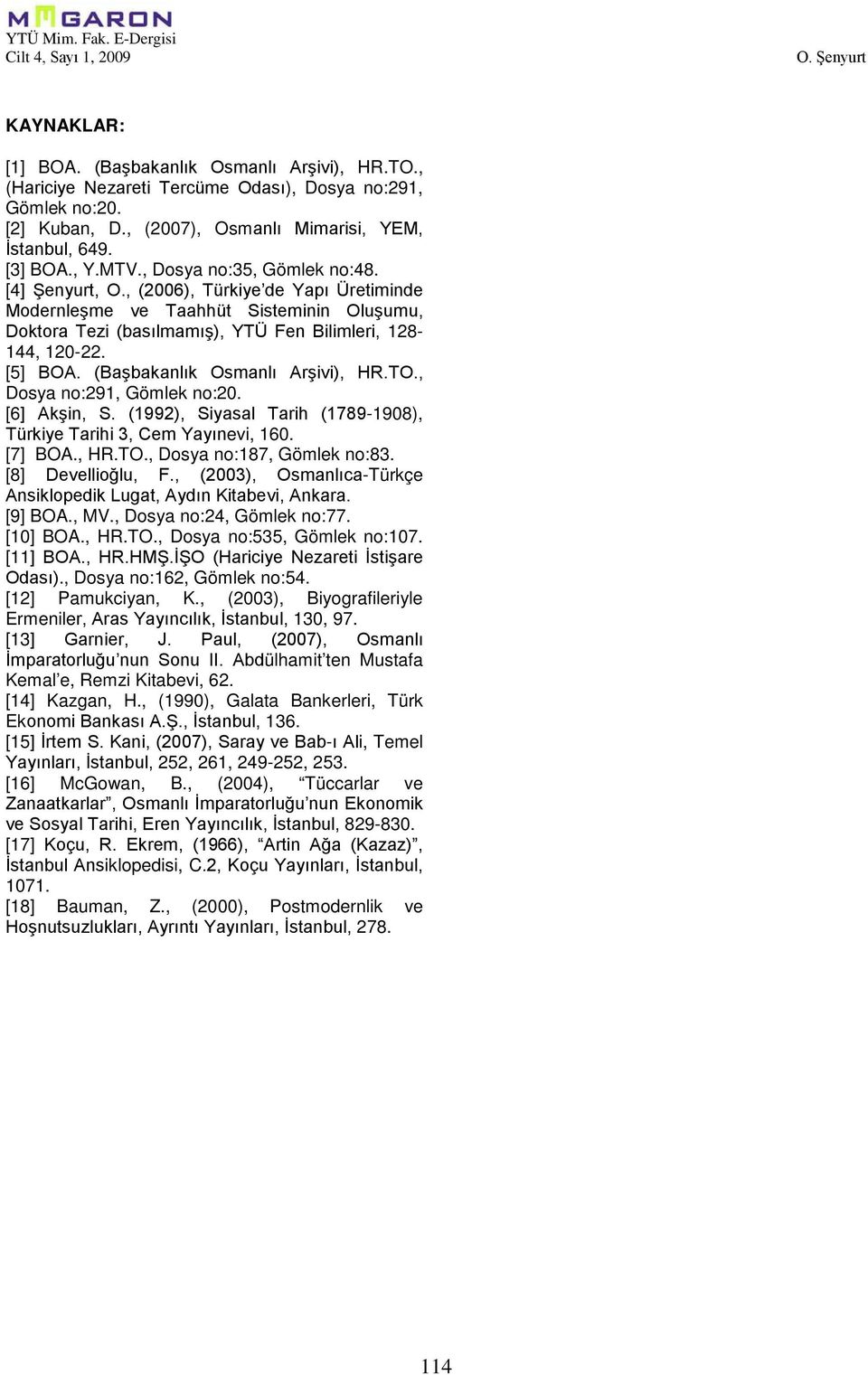 (Başbakanlık Osmanlı Arşivi), HR.TO., Dosya no:291, Gömlek no:20. [6] Akşin, S. (1992), Siyasal Tarih (1789-1908), Türkiye Tarihi 3, Cem Yayınevi, 160. [7] BOA., HR.TO., Dosya no:187, Gömlek no:83.