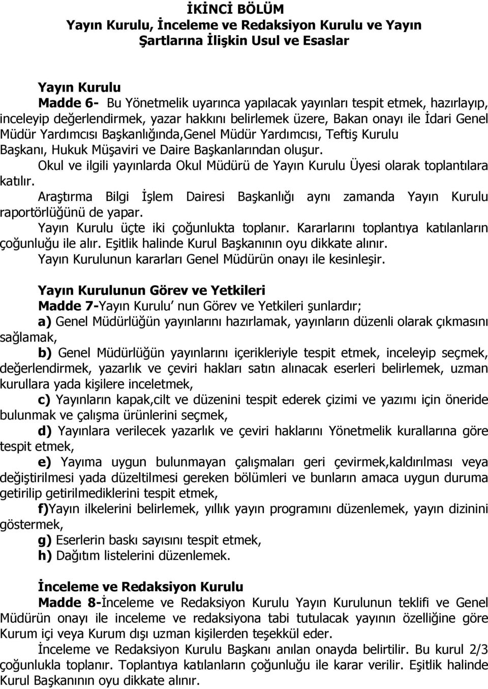 Başkanlarından oluşur. Okul ve ilgili yayınlarda Okul Müdürü de Yayın Kurulu Üyesi olarak toplantılara katılır.