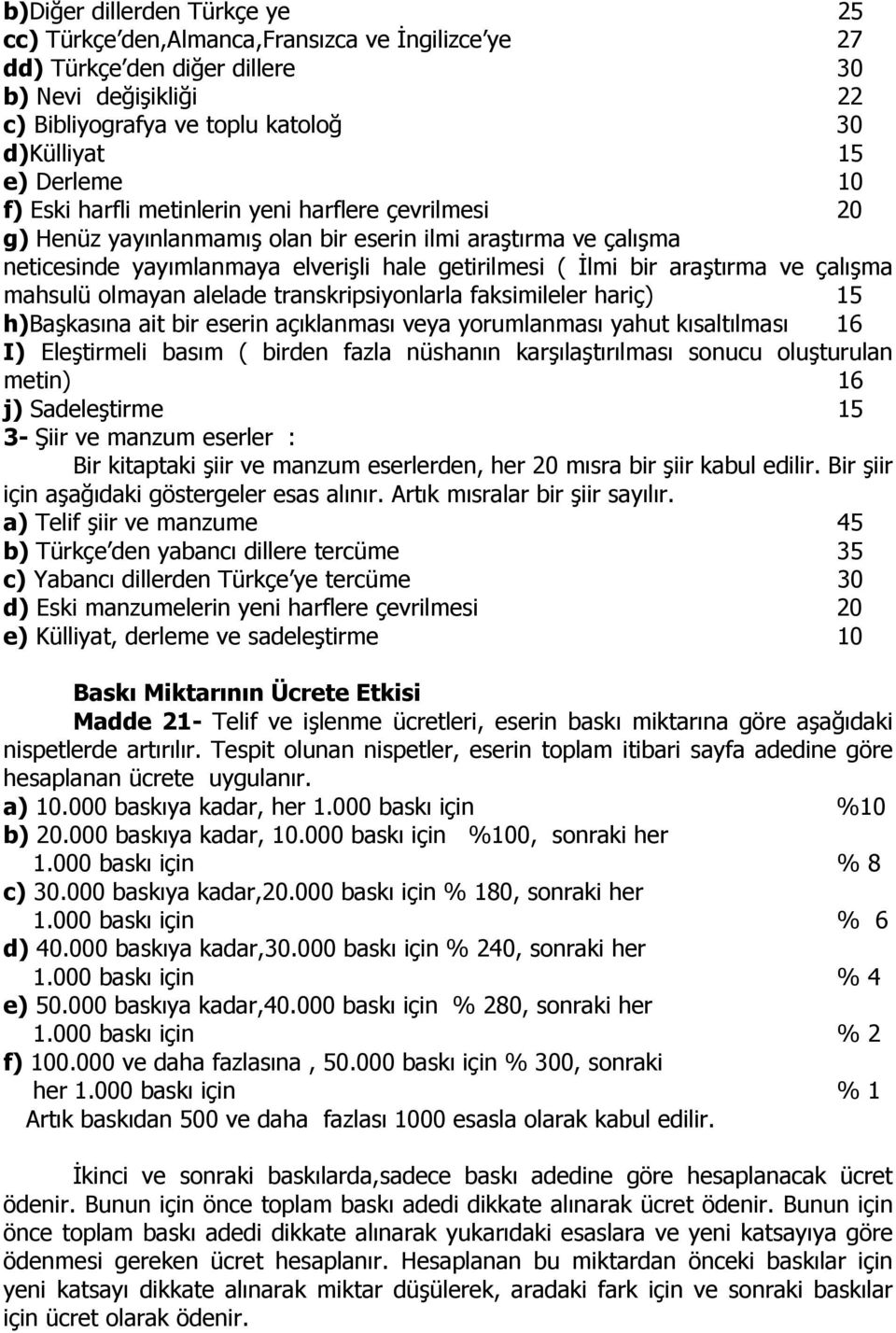 çalışma mahsulü olmayan alelade transkripsiyonlarla faksimileler hariç) 15 h)başkasına ait bir eserin açıklanması veya yorumlanması yahut kısaltılması 16 I) Eleştirmeli basım ( birden fazla nüshanın